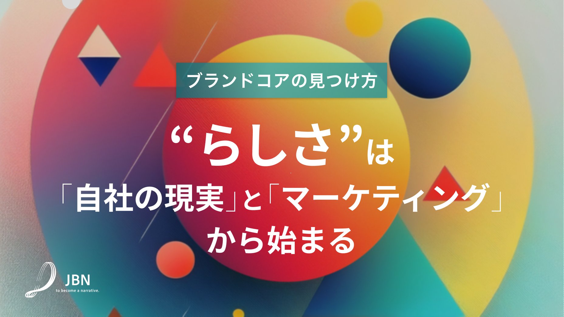 ブランドコアの見つけ方―“らしさ”は「自社の現実」とマーケティングから始まる―