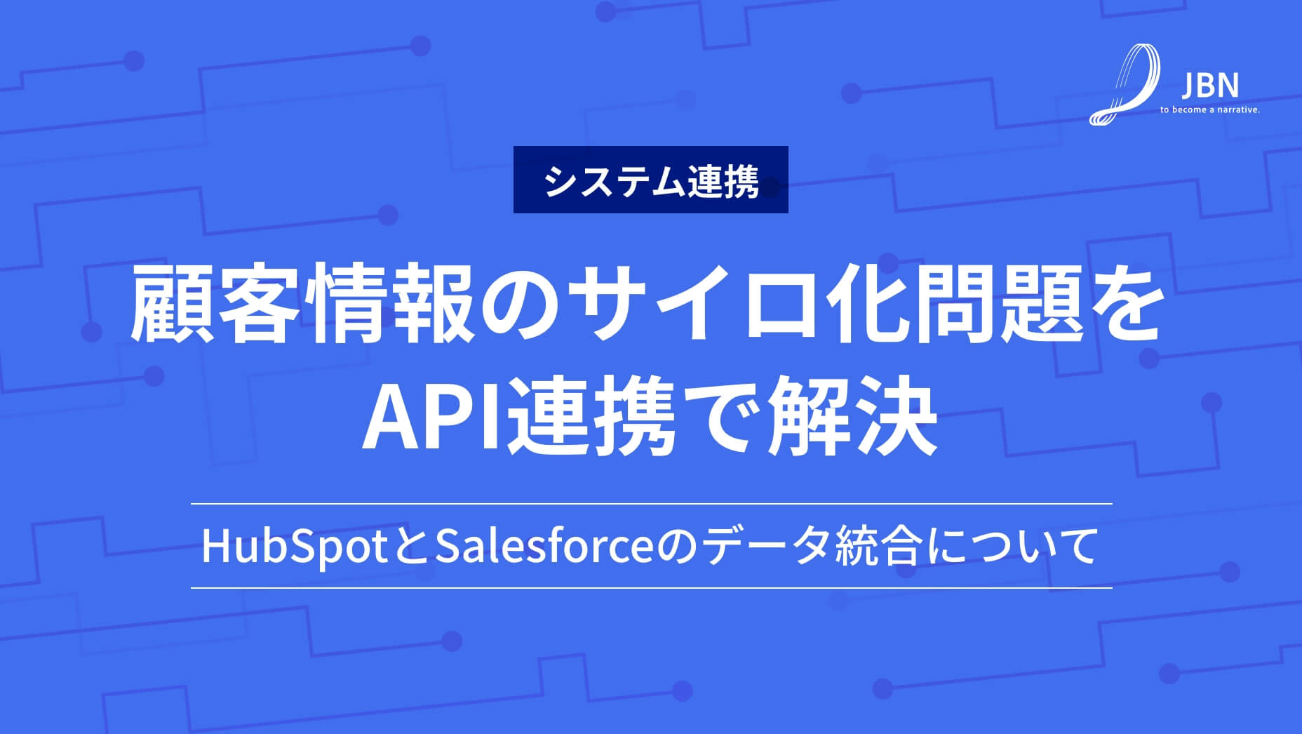 顧客情報のサイロ化問題をAPI連携で解決。HubSpotとSalesforceのデータ統合について