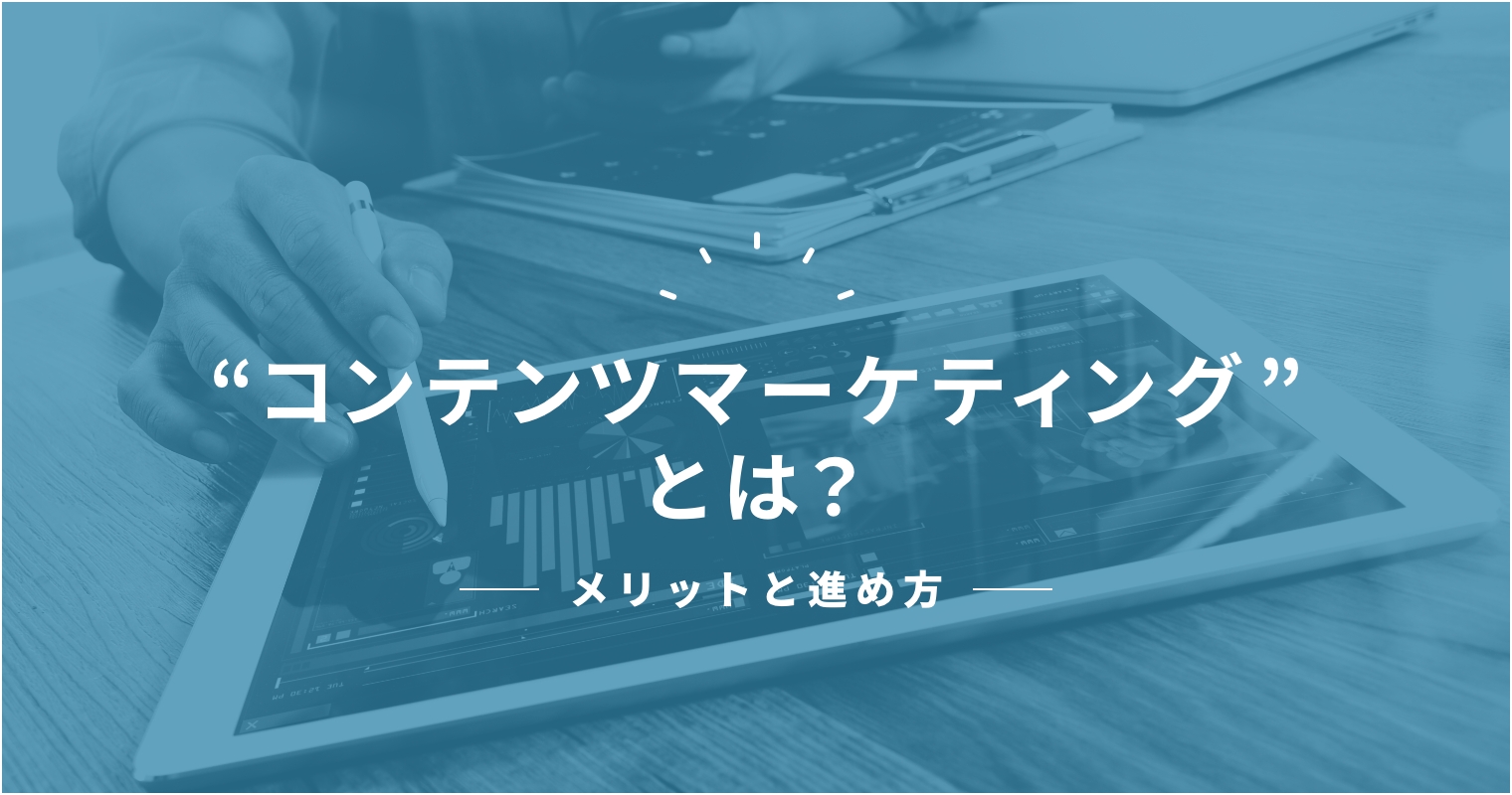 コンテンツマーケティングとは？メリットと進め方