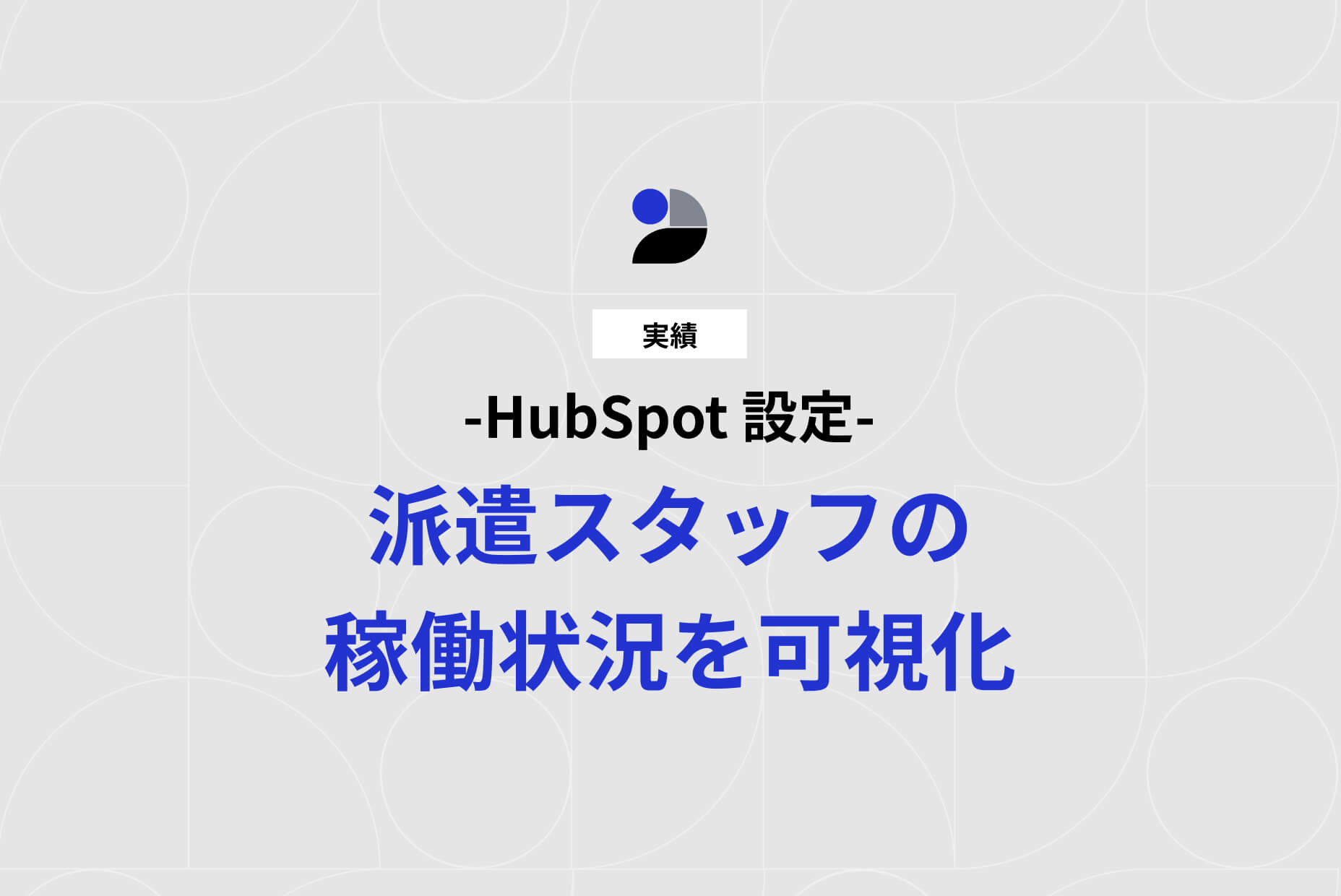 【実績】派遣スタッフの稼働状況を可視化(HubSpot 設定)