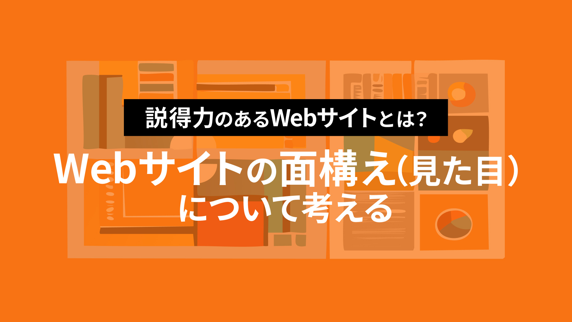 説得力のあるWebサイトとは？Webサイトの面構え（見た目）について考える