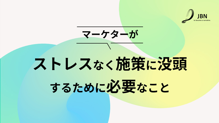 マーケターがストレスなく施策に没頭するために必要なこと